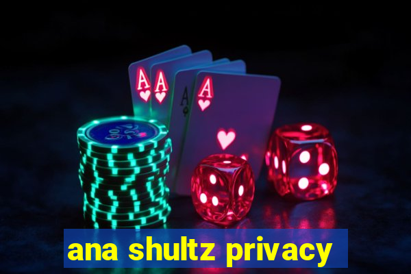 ana shultz privacy